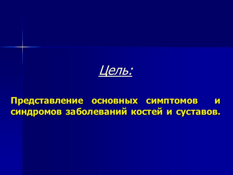 Цель:   Представление основных симптомов  и синдромов заболеваний костей и суставов.
